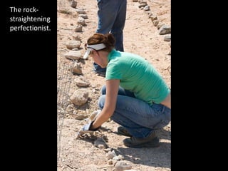 The rock-straightening perfectionist.