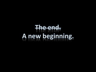 The end. A new beginning.