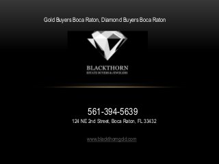 Gold Buyers Boca Raton, Diamond Buyers Boca Raton
561-394-5639
www.blackthorngold.com
124 NE 2nd Street, Boca Raton, FL 33432
 