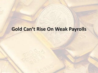 Gold Can’t Rise On Weak Payrolls
 