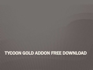 TYCOON GOLD ADDON FREE DOWNLOAD
 