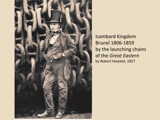 Isambard Kingdom
Brunel 1806-1859
by the launching chains
of the Great Eastern
by Robert Howlett, 1857
 