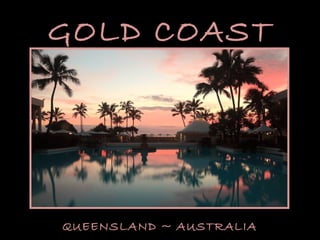 GOLD COAST
QUEENSLAND ~ AUSTRALIA
 