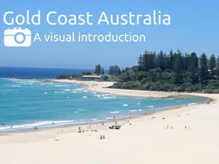 Gold Coast Australia
A visual introduction
 