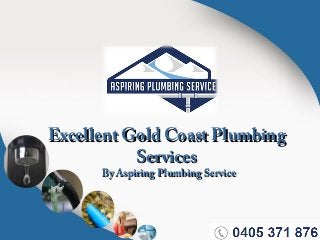 Excellent Gold Coast PlumbingExcellent Gold Coast Plumbing
ServicesServices
By Aspiring Plumbing ServiceBy Aspiring Plumbing Service
 