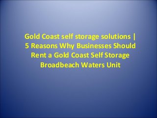 Gold Coast self storage solutions |
5 Reasons Why Businesses Should
  Rent a Gold Coast Self Storage
    Broadbeach Waters Unit
 