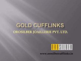 Gold Cufflinks Orosilber Joaillerie Pvt. Ltd. www.orosilbercufflinks.in 