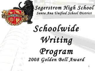 Schoolwide Writing Program 2008 Golden Bell Award Segerstrom High School Santa Ana Unified School District 