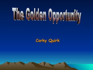 Corky Quirk The Golden Opportunity 