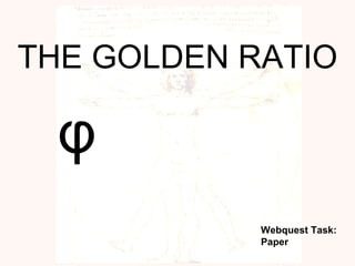 THE GOLDEN RATIO φ Webquest Task:  Paper 