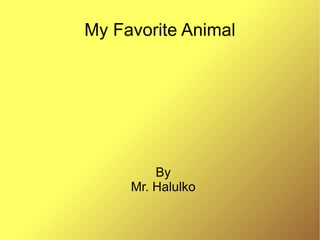 My Favorite Animal By Mr. Halulko 