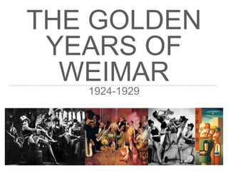 THE GOLDEN
YEARS OF
WEIMAR
1924-1929
 