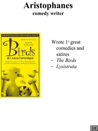 Aristophanes
comedy writer
Wrote 1st
great
comedies and
satires
- The Birds
- Lysistrata
 