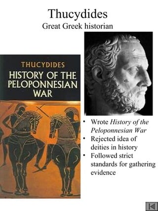 Thucydides
Great Greek historian
• Wrote History of the
Peloponnesian War
• Rejected idea of
deities in history
• Followed strict
standards for gathering
evidence
 