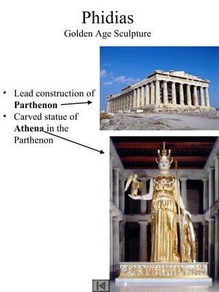 Phidias
Golden Age Sculpture
• Lead construction of
Parthenon
• Carved statue of
Athena in the
Parthenon
 