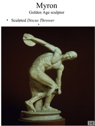 Myron
Golden Age sculptor
• Sculpted Discus Thrower
 