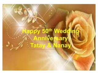 HHappy 50th Wedding
Anniversary
Tatay & Nanay
 