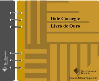 Dale Carnegie
Livro de Ouro




        www.br.dalecarnegie.com
 