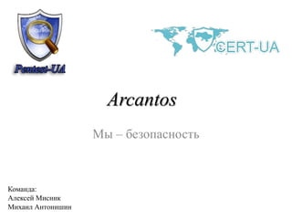 Arcantos
Мы – безопасность
Команда:
Алексей Мисник
Михаил Антонишин
 