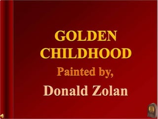 GOLDEN CHILDHOOD Painted by, Donald Zolan 