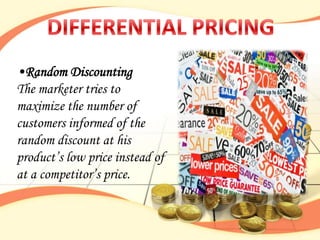 •Random Discounting
The marketer tries to
maximize the number of
customers informed of the
random discount at his
product‟s low price instead of
at a competitor‟s price.
 
