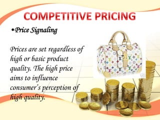 •Price Signaling

Prices are set regardless of
high or basic product
quality. The high price
aims to influence
consumer‟s perception of
high quality.
 