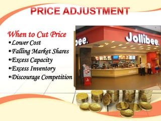 When to Cut Price
•Lower Cost
•Falling Market Shares
•Excess Capacity
•Excess Inventory
•Discourage Competition
 