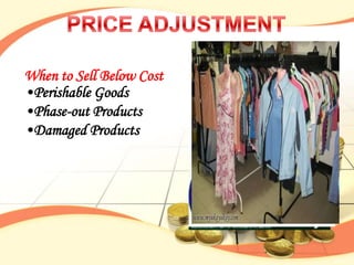 When to Sell Below Cost
•Perishable Goods
•Phase-out Products
•Damaged Products
 
