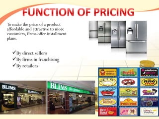 To make the price of a product
affordable and attractive to more
customers, firms offer installment
plans.


   By direct sellers
   By firms in franchising
   By retailers
 