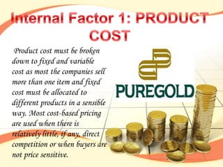 Product cost must be broken
down to fixed and variable
cost as most the companies sell
more than one item and fixed
cost must be allocated to
different products in a sensible
way. Most cost-based pricing
are used when there is
relatively little, if any, direct
competition or when buyers are
not price sensitive.
 