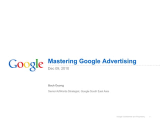 1 Mastering Google Advertising Bach Duong Senior AdWords Strategist, Google South East Asia Dec 09, 2010 