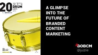 A GLIMPSE 
INTO THE 
FUTURE OF 
BRANDED 
CONTENT 
MARKETING 
@juzzie 
 