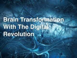 Brain Transformation
With The Digital
Revolution
 