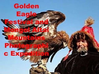Golden
Eagle
Festival and
Mongol Altai
Mountains
Photographi
c Expedition
 