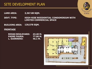 SITE DEVELOPMENT PLAN

LAND AREA:       3,367.80 SQM.

DEVT. TYPE:      HIGH-RISE RESIDENTIAL CONDOMINIUM WITH
                 LIMITED COMMERCIAL SPACE

BUILDING AREA:   129,578 SQM.

FRONTAGE

   ROXAS BOULEVARD:    43.40 M.
   PADRE FAURA:        77.06 M.
   L. GUERRERO:        46.1 M.
 