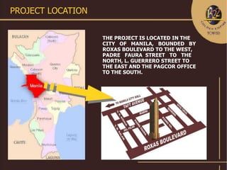 PROJECT LOCATION


                   THE PROJECT IS LOCATED IN THE
                   CITY OF MANILA, BOUNDED BY
                   ROXAS BOULEVARD TO THE WEST,
                   PADRE FAURA STREET TO THE
                   NORTH, L. GUERRERO STREET TO
                   THE EAST AND THE PAGCOR OFFICE
                   TO THE SOUTH.
 