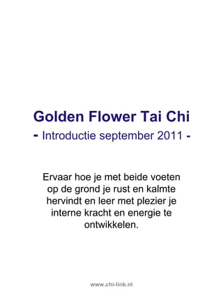 Golden Flower Tai Chi -  Introductie september 2011  - Ervaar hoe je met beide voeten op de grond je rust en kalmte hervindt en leer met plezier je interne kracht en energie te ontwikkelen. www.chi-link.nl 