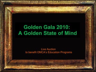 Golden Gala 2010:  A Golden State of Mind Live Auction to benefit OMCA’s Education Programs 