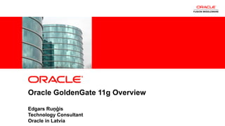 Oracle GoldenGate 11g Overview

           Edgars Ruņģis
           Technology Consultant
1          Oracle in Latvia
    Copyright © 2011, Oracle and/or its affiliates. All rights
    reserved.
 