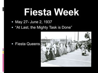 Fiesta Week
 May 27- June 2, 1937
 “At Last, the Mighty Task is Done”
 Fiesta Queens
 