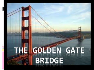 THE GOLDEN GATE
BRIDGE
 