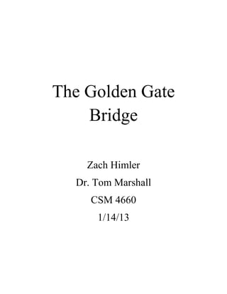 The Golden Gate
Bridge
Zach Himler
Dr. Tom Marshall
CSM 4660
1/14/13

 