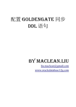 配置 GoldenGate 同步
     DDL 语句




     by Maclean.liu
           liu.maclean@gmail.com
       www.oracledatabase12g.com
 