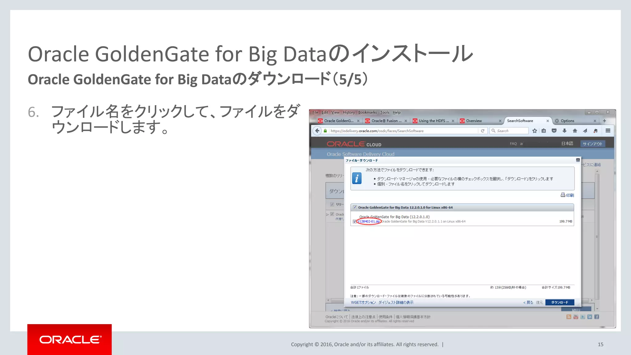 Copyright © 2016, Oracle and/or its affiliates. All rights reserved. |
Oracle GoldenGate for Big Dataのインストール
6. ファイル名をクリックして、ファイルをダ
ウンロードします。
15
Oracle GoldenGate for Big Dataのダウンロード（5/5）
 