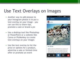 Use Text Overlays on Images
• Another way to add pizzazz to
your Instagram photos is to put a
text overlay on your image -...