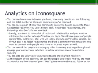 Analytics on Iconosquare
• You can see how many followers you have, how many people you are following,
and the total numbe...