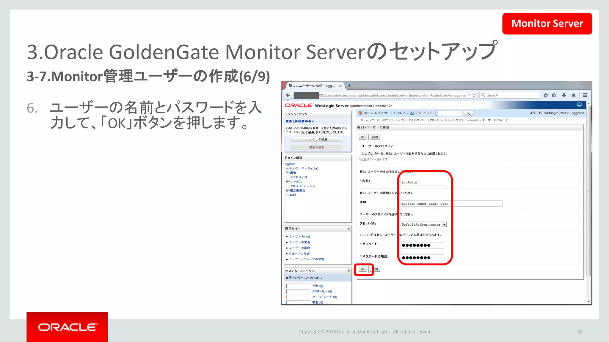 Copyright © 2016 Oracle and/or its affiliates. All rights reserved. |
3.Oracle GoldenGate Monitor Serverのセットアップ
3-7.Monitor管理ユーザーの作成(7/9)
7. 作成したユーザーのリンクをクリッ
クします。
58
Monitor Server
 