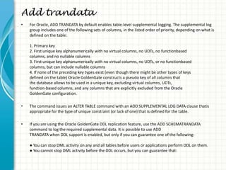 Add trandata
• For Oracle, ADD TRANDATA by default enables table-level supplemental logging. The supplemental log
group in...