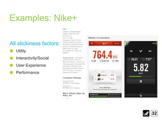 Examples: Nike+
All stickiness factors:
Utility
Interactivity/Social
User Experience
Performance

32

 