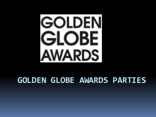GOLDEN GLOBE AWARDS PARTIES

 